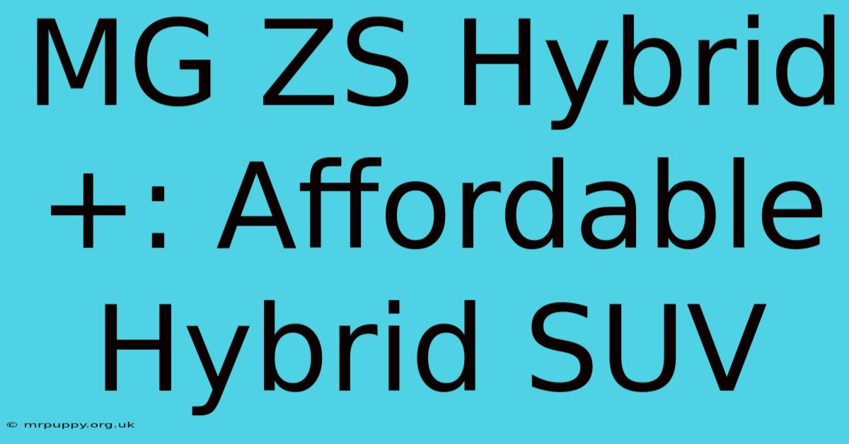 MG ZS Hybrid+: Affordable Hybrid SUV