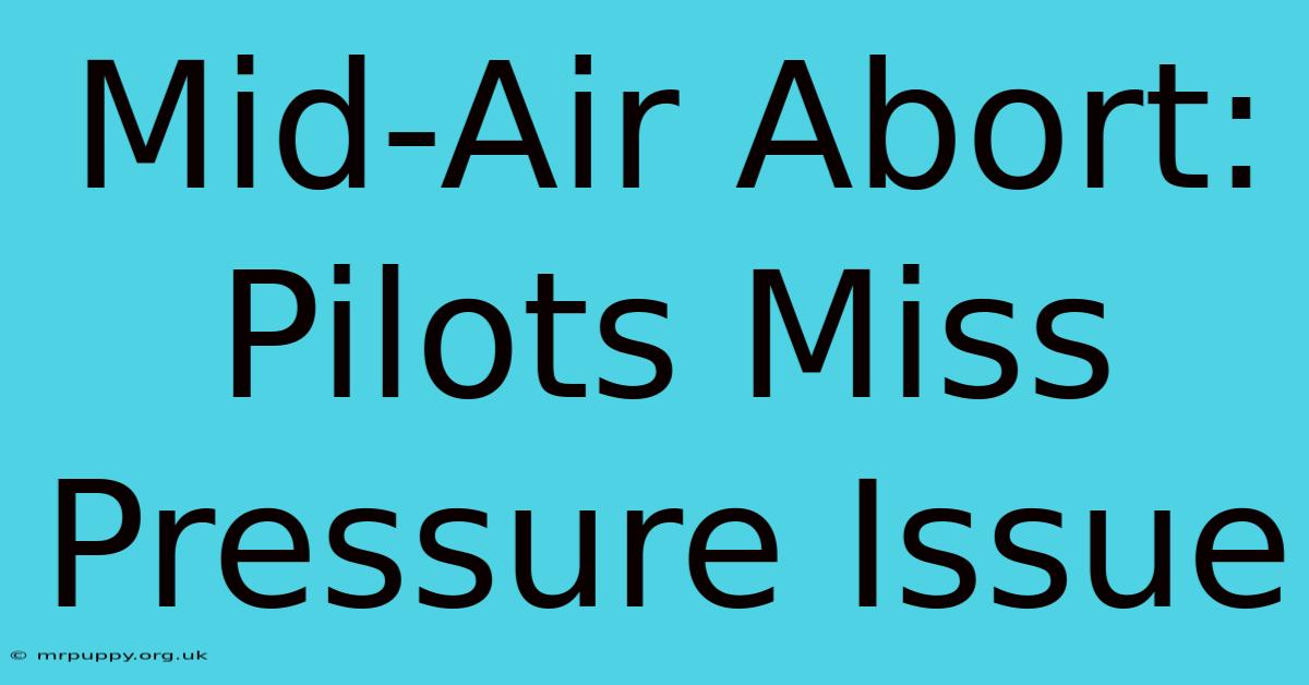 Mid-Air Abort: Pilots Miss Pressure Issue