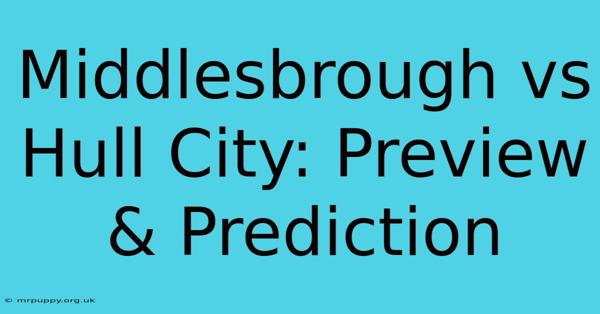 Middlesbrough Vs Hull City: Preview & Prediction