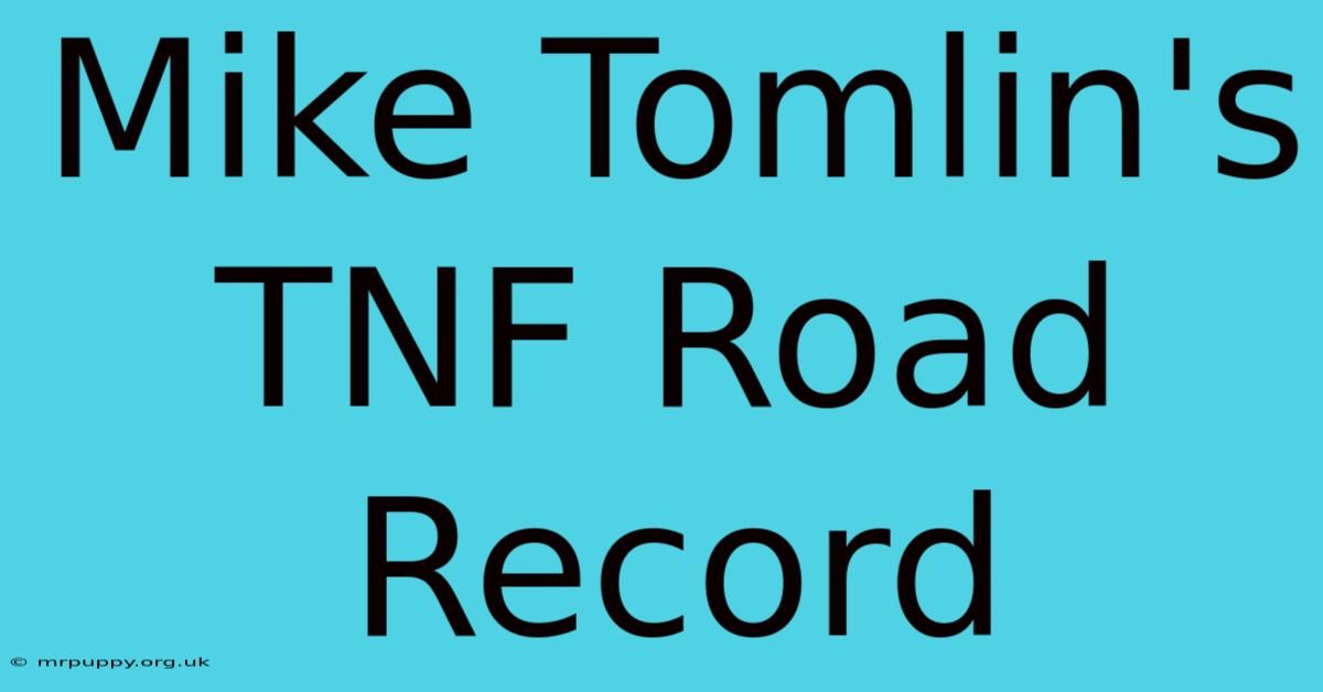 Mike Tomlin's TNF Road Record