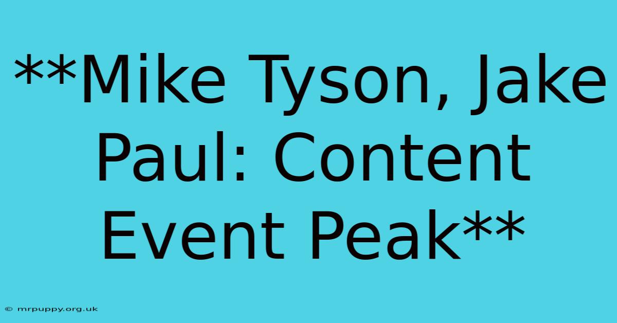 **Mike Tyson, Jake Paul: Content Event Peak**