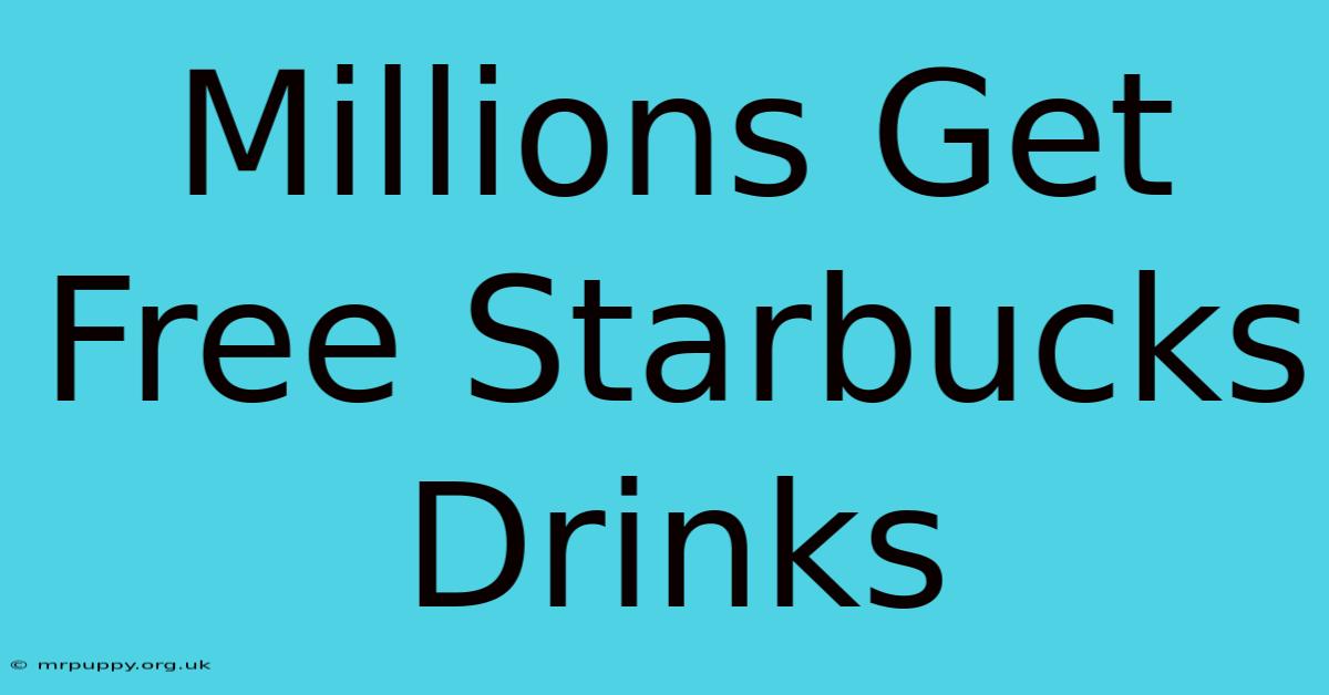 Millions Get Free Starbucks Drinks