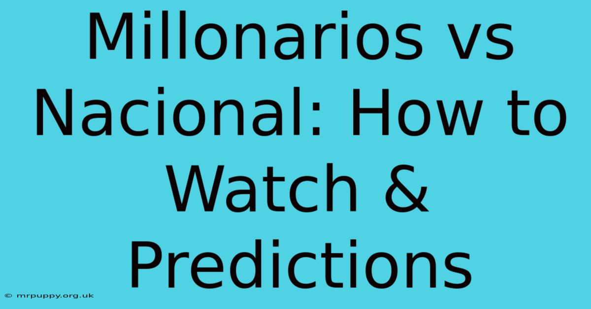 Millonarios Vs Nacional: How To Watch & Predictions