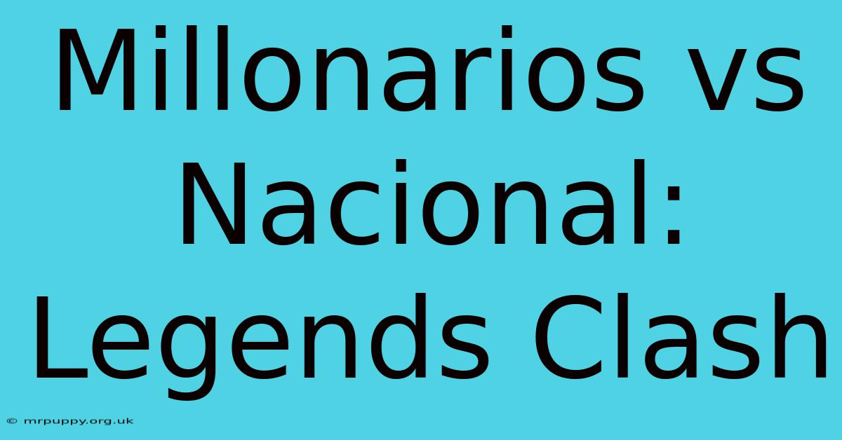 Millonarios Vs Nacional: Legends Clash