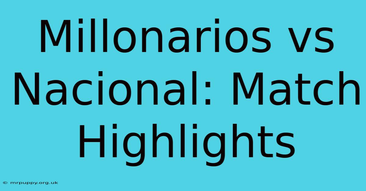 Millonarios Vs Nacional: Match Highlights