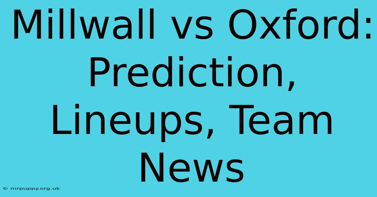 Millwall Vs Oxford: Prediction, Lineups, Team News