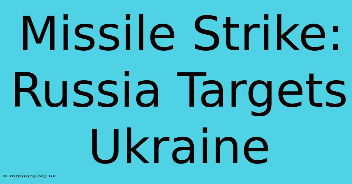 Missile Strike: Russia Targets Ukraine