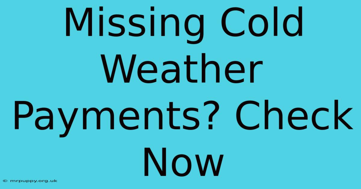 Missing Cold Weather Payments? Check Now