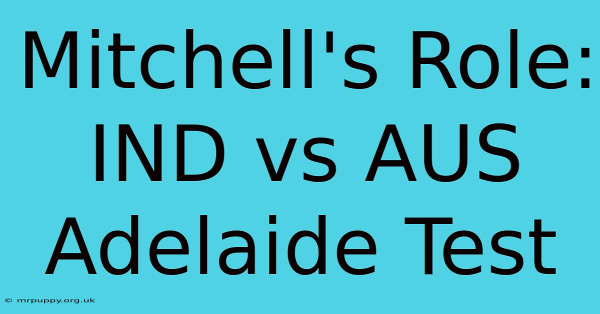 Mitchell's Role: IND Vs AUS Adelaide Test