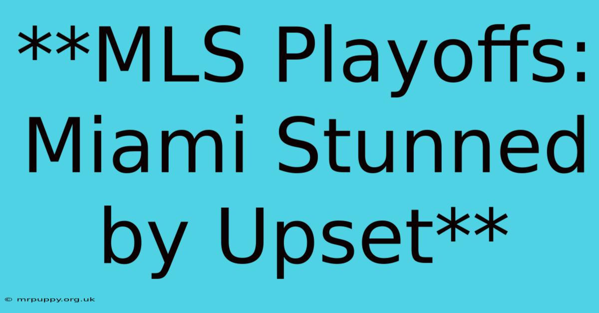 **MLS Playoffs: Miami Stunned By Upset**