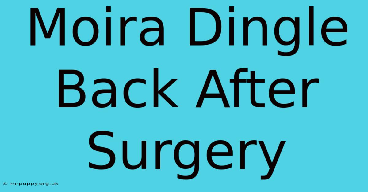 Moira Dingle Back After Surgery