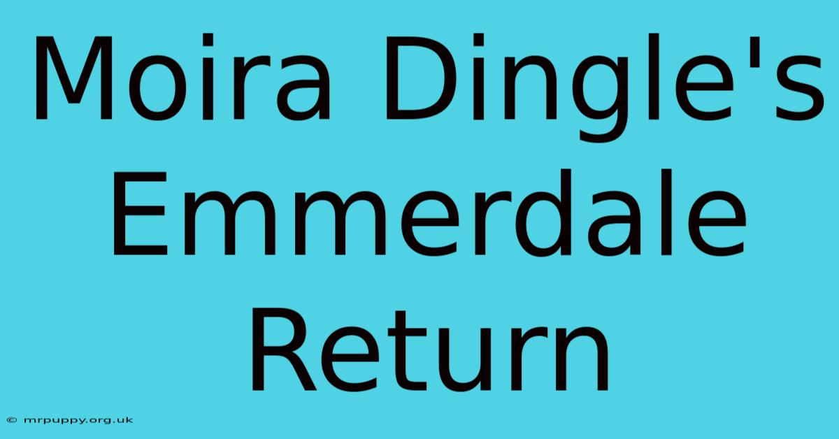 Moira Dingle's Emmerdale Return