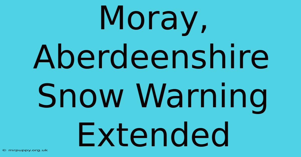 Moray, Aberdeenshire Snow Warning Extended