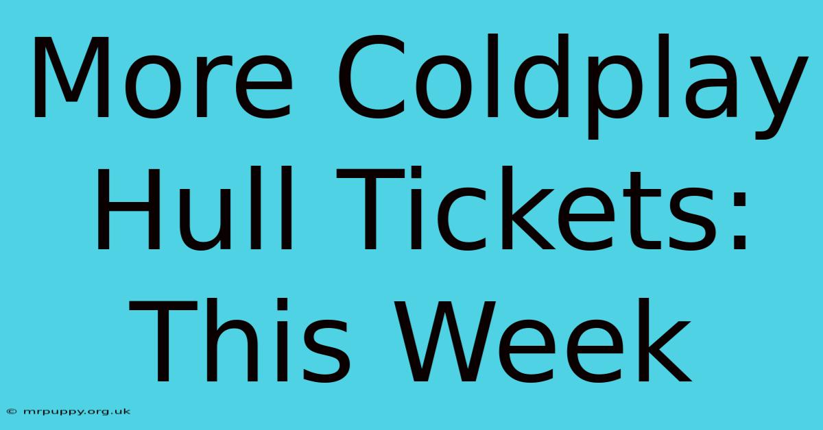 More Coldplay Hull Tickets: This Week