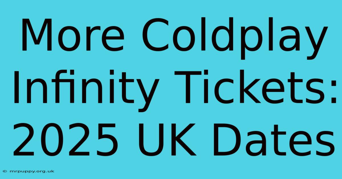 More Coldplay Infinity Tickets: 2025 UK Dates