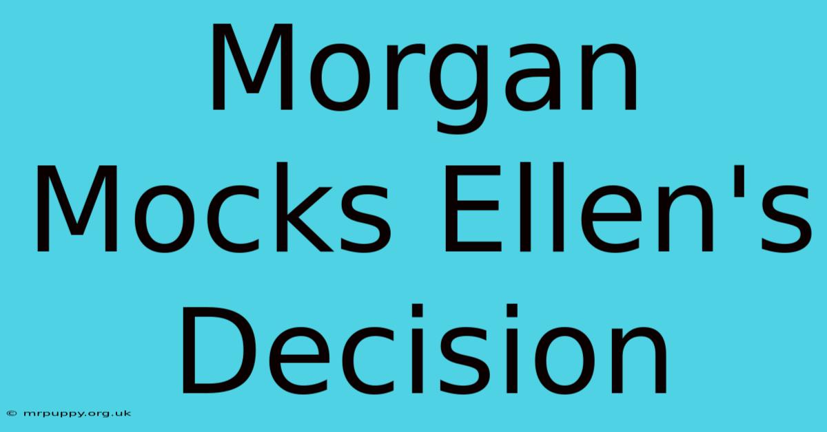 Morgan Mocks Ellen's Decision