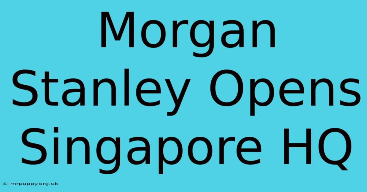 Morgan Stanley Opens Singapore HQ