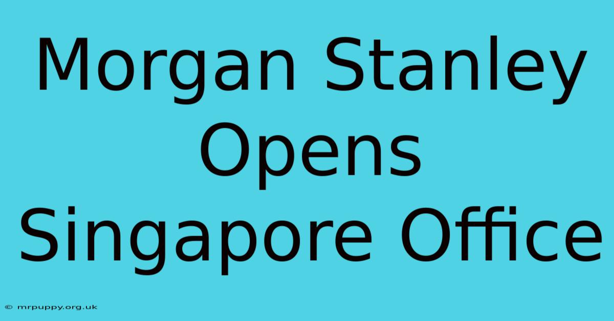 Morgan Stanley Opens Singapore Office