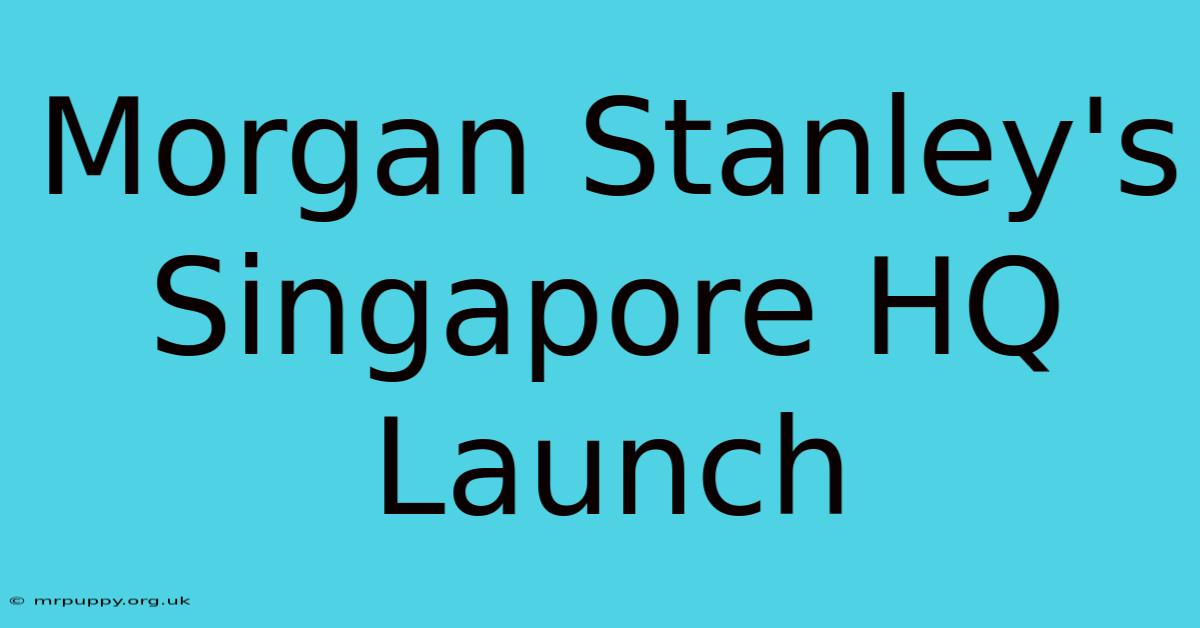 Morgan Stanley's Singapore HQ Launch