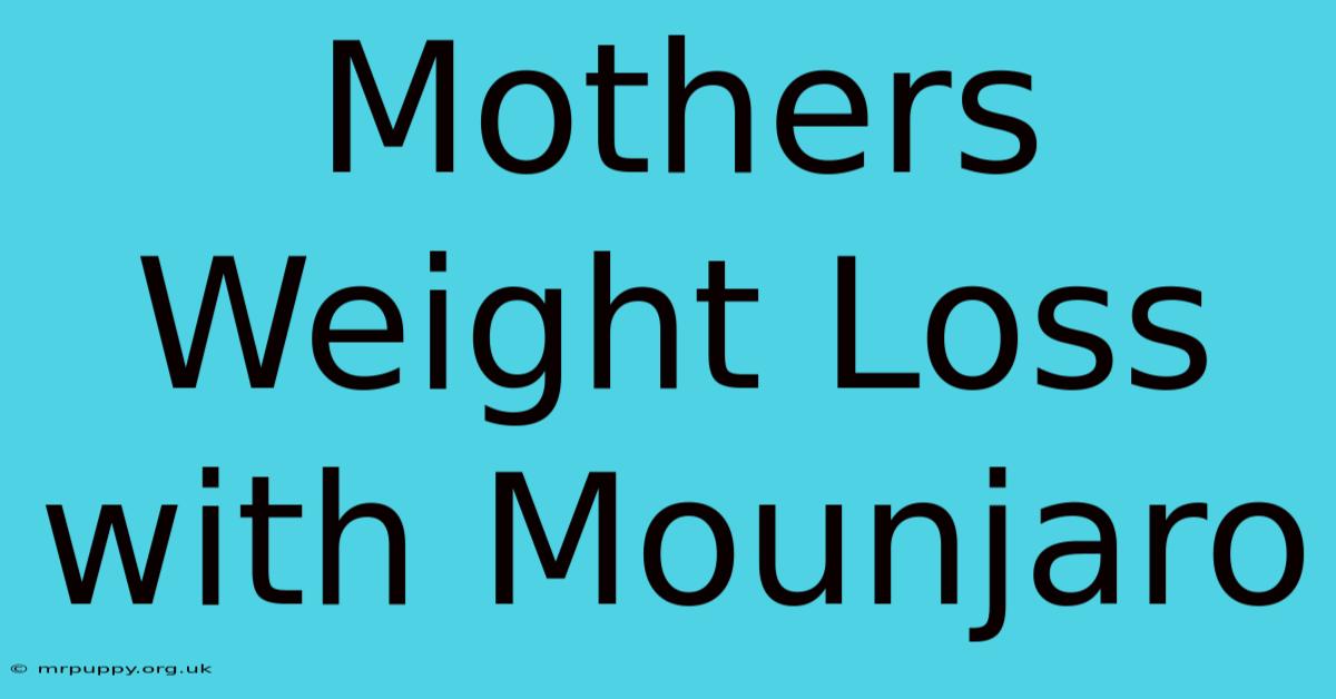 Mothers Weight Loss With Mounjaro