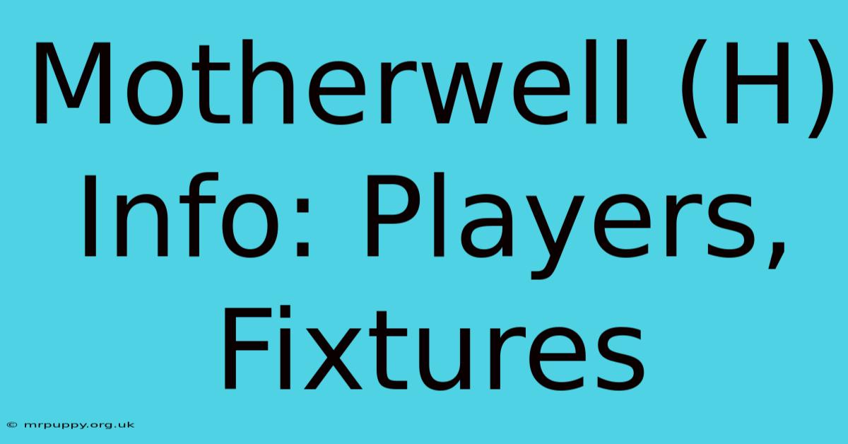 Motherwell (H) Info: Players, Fixtures