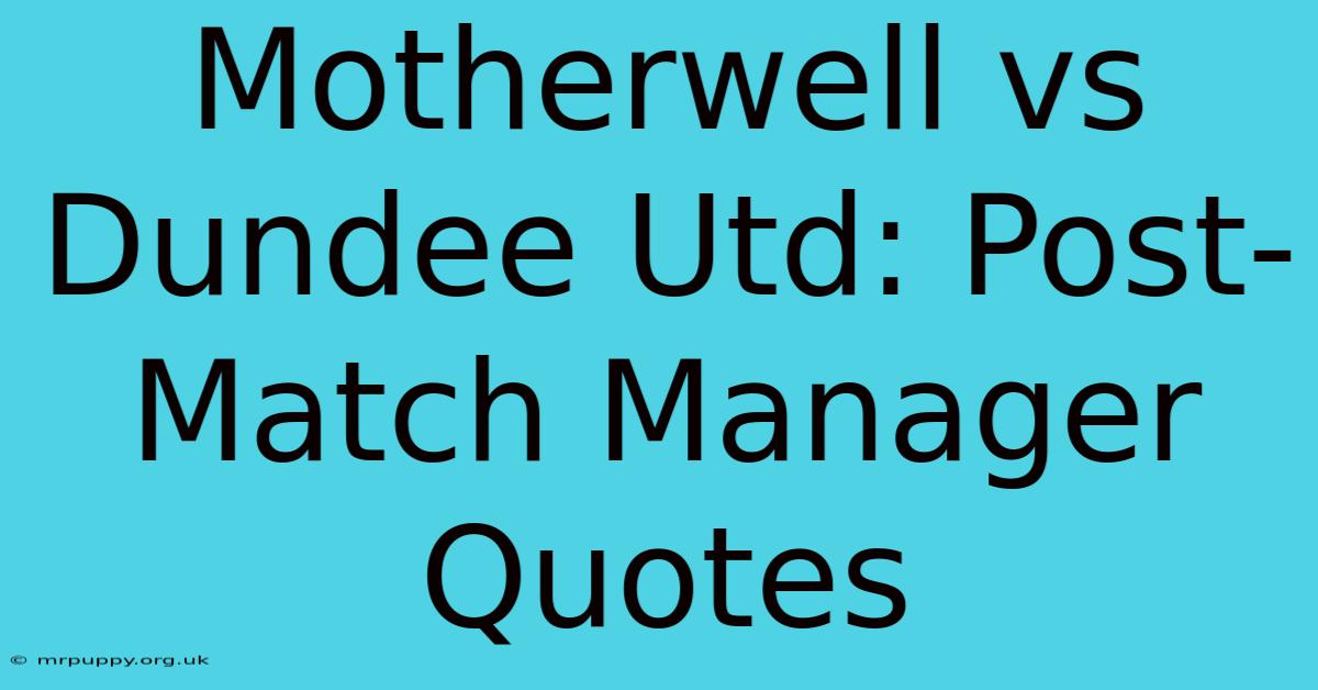 Motherwell Vs Dundee Utd: Post-Match Manager Quotes 