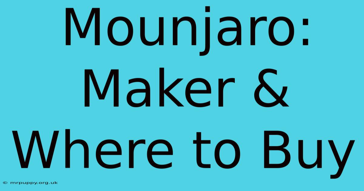 Mounjaro: Maker & Where To Buy