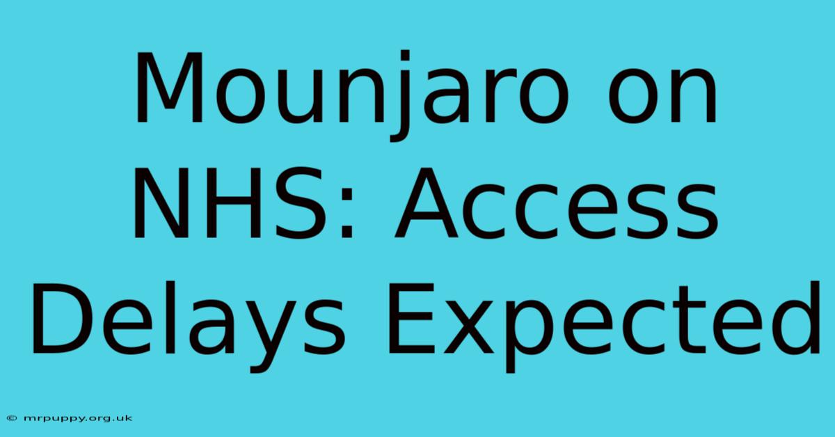 Mounjaro On NHS: Access Delays Expected