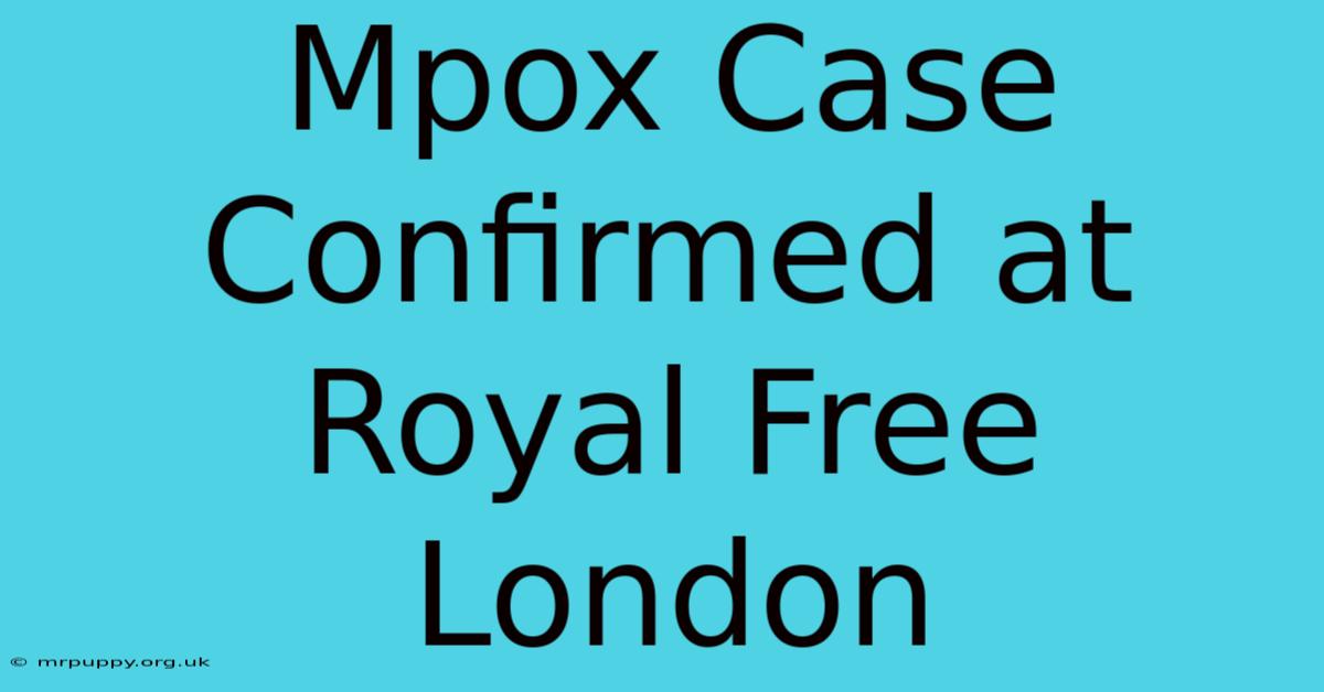 Mpox Case Confirmed At Royal Free London