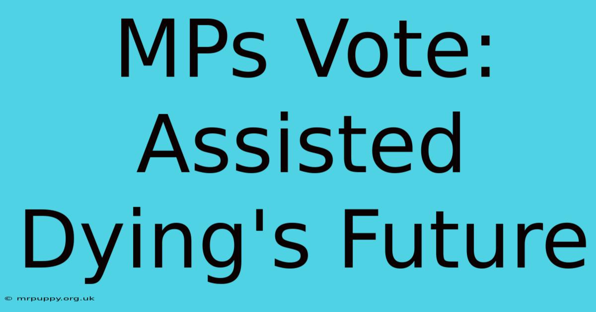 MPs Vote: Assisted Dying's Future