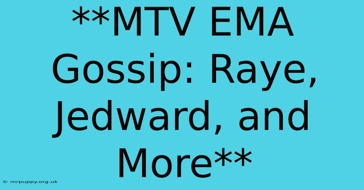 **MTV EMA Gossip: Raye, Jedward, And More**