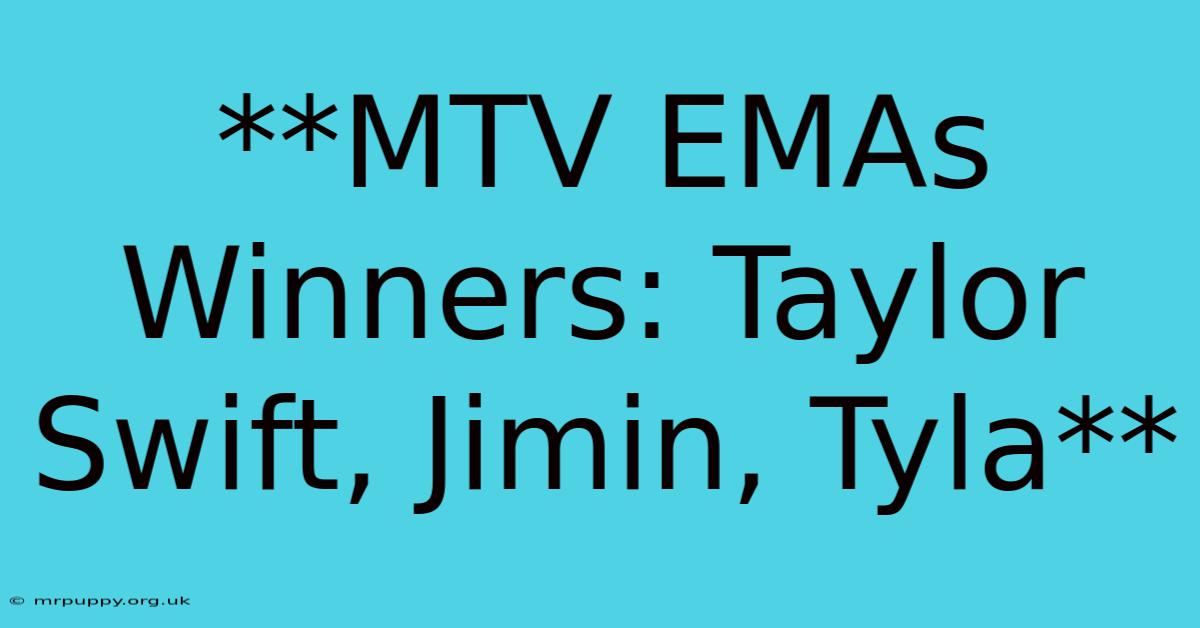 **MTV EMAs Winners: Taylor Swift, Jimin, Tyla**