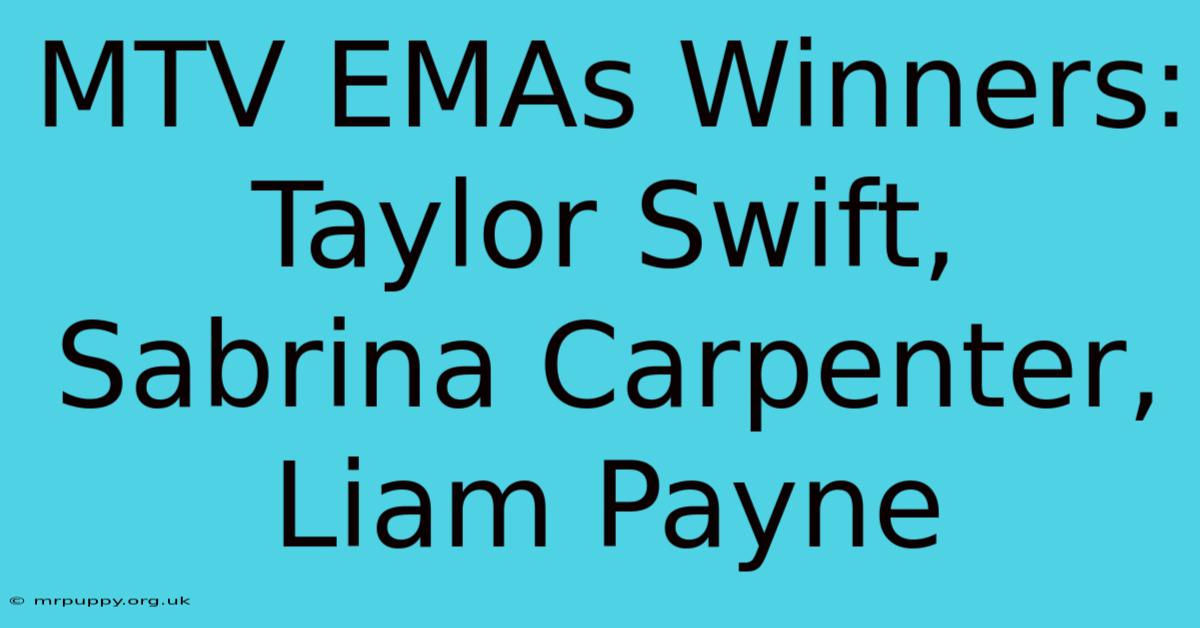 MTV EMAs Winners: Taylor Swift, Sabrina Carpenter, Liam Payne 