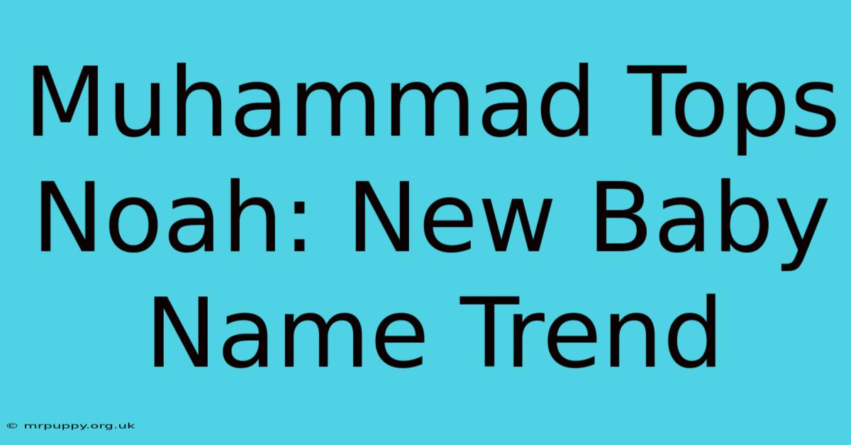 Muhammad Tops Noah: New Baby Name Trend