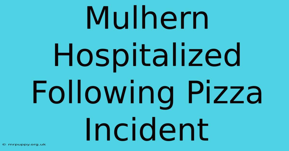 Mulhern Hospitalized Following Pizza Incident