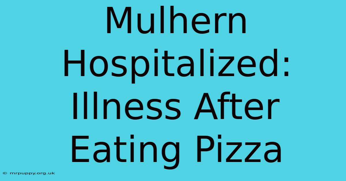 Mulhern Hospitalized: Illness After Eating Pizza