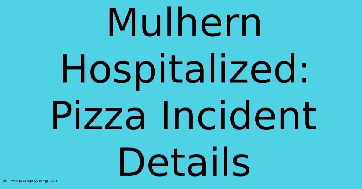 Mulhern Hospitalized: Pizza Incident Details