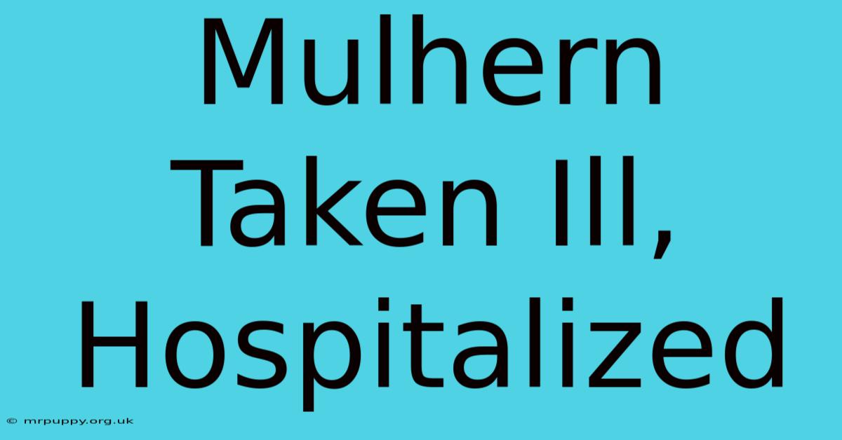 Mulhern Taken Ill, Hospitalized