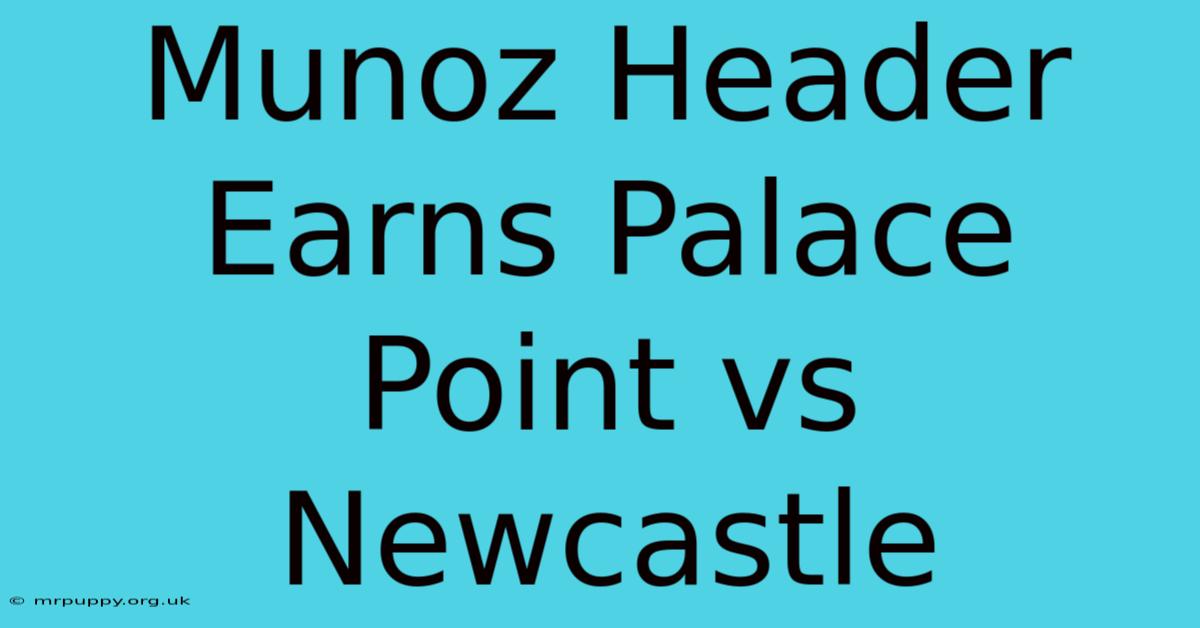 Munoz Header Earns Palace Point Vs Newcastle