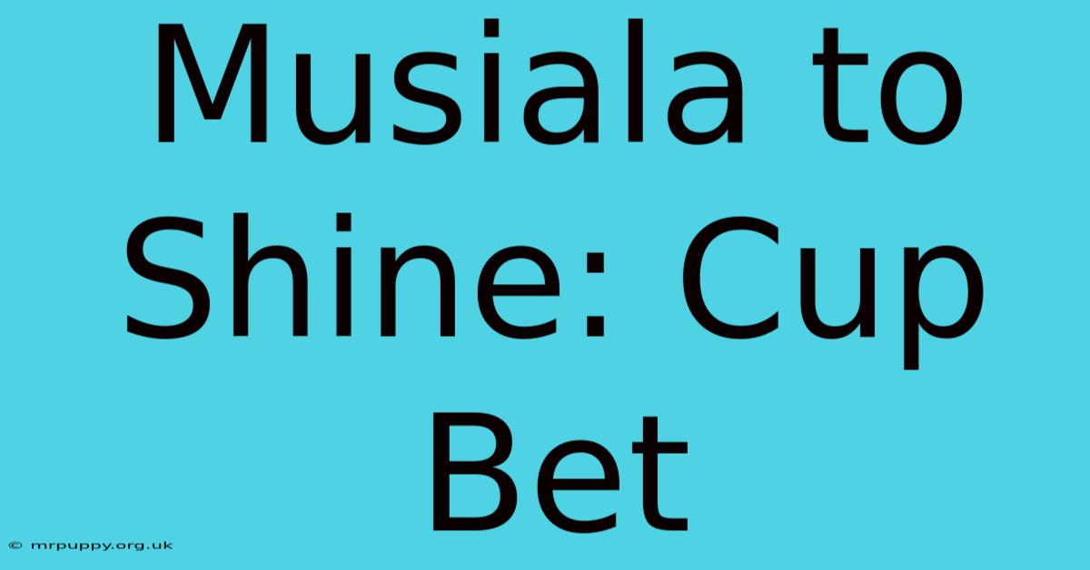 Musiala To Shine: Cup Bet