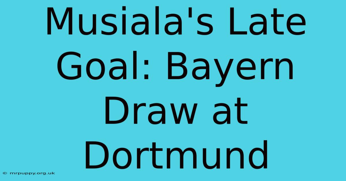 Musiala's Late Goal: Bayern Draw At Dortmund