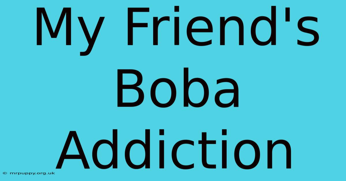 My Friend's Boba Addiction