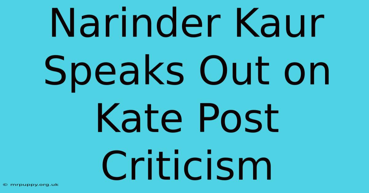 Narinder Kaur Speaks Out On Kate Post Criticism 