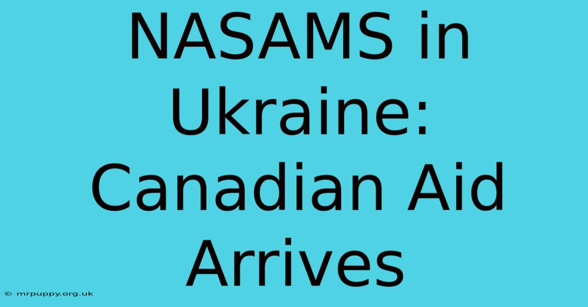 NASAMS In Ukraine: Canadian Aid Arrives