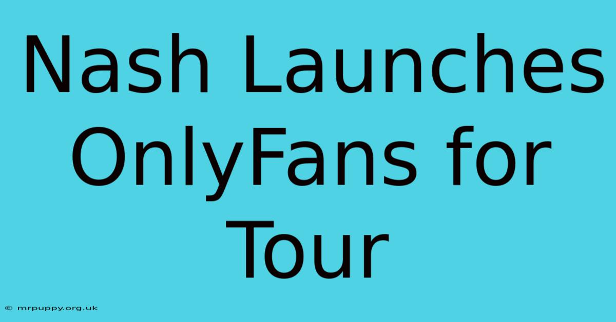 Nash Launches OnlyFans For Tour