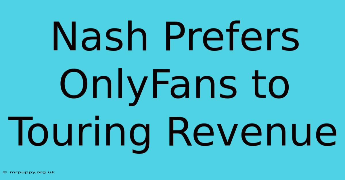 Nash Prefers OnlyFans To Touring Revenue