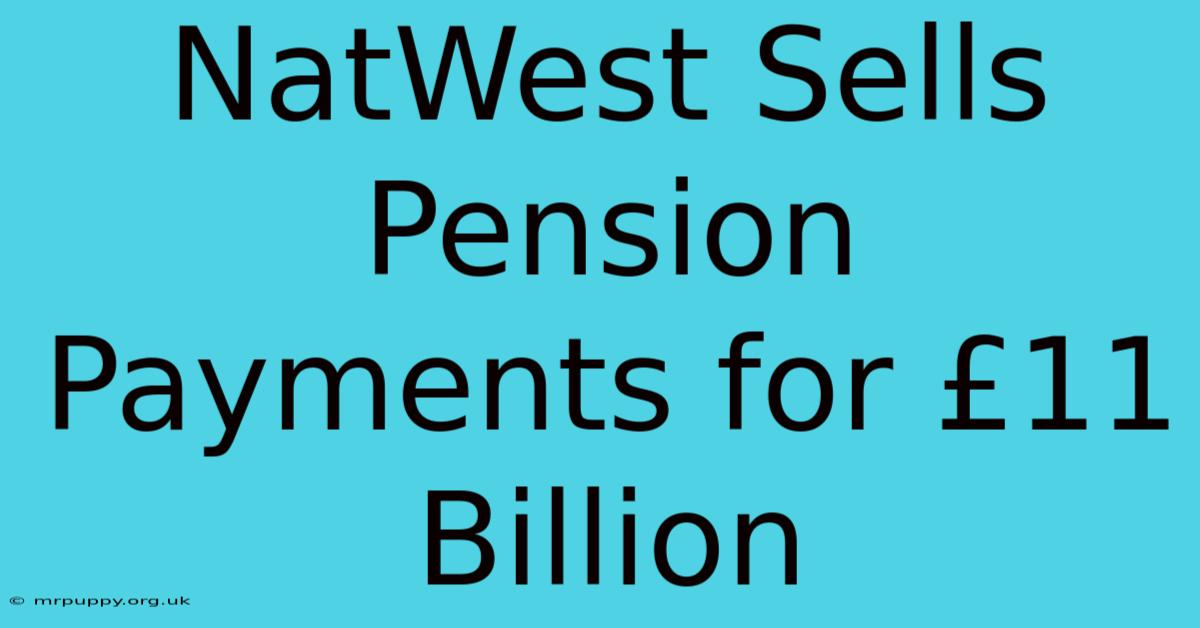 NatWest Sells Pension Payments For £11 Billion