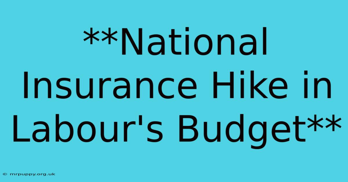 **National Insurance Hike In Labour's Budget**