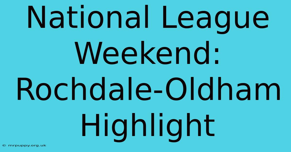 National League Weekend: Rochdale-Oldham Highlight