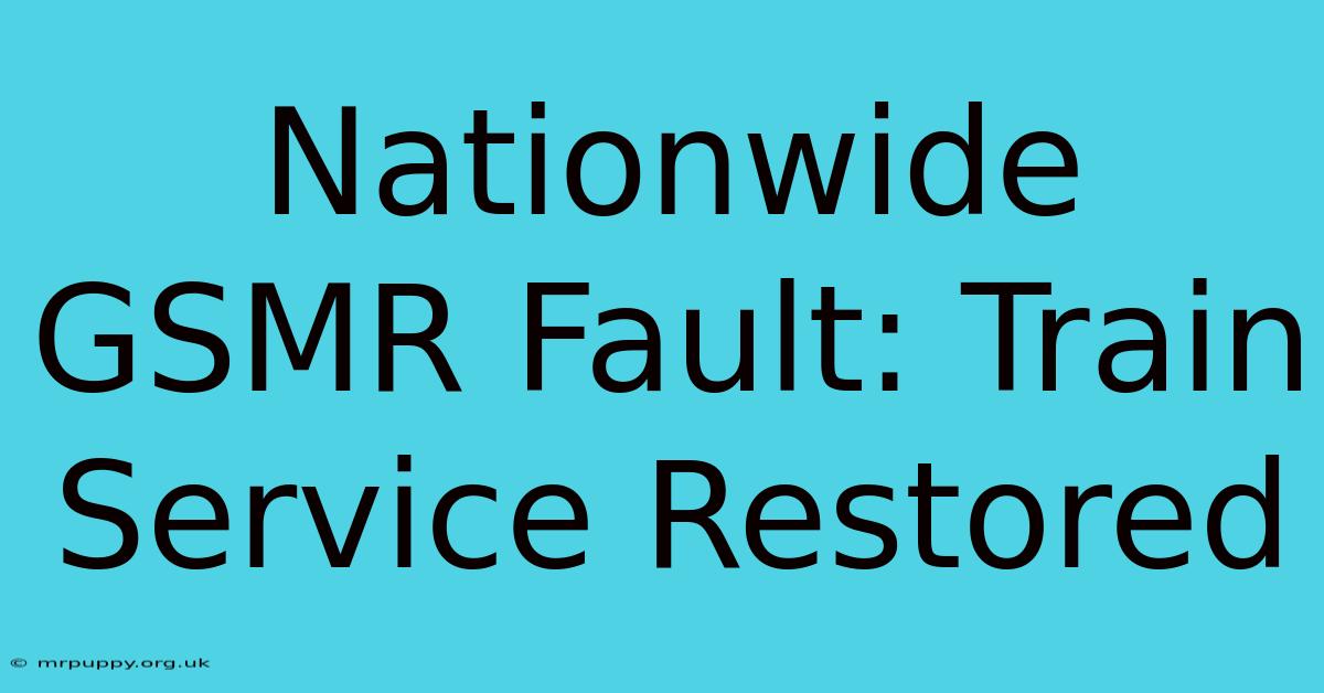 Nationwide GSMR Fault: Train Service Restored